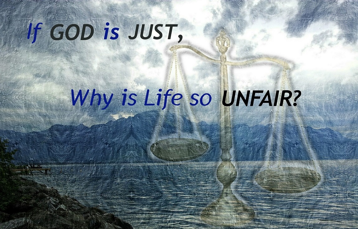 If God is Just why is life unfair